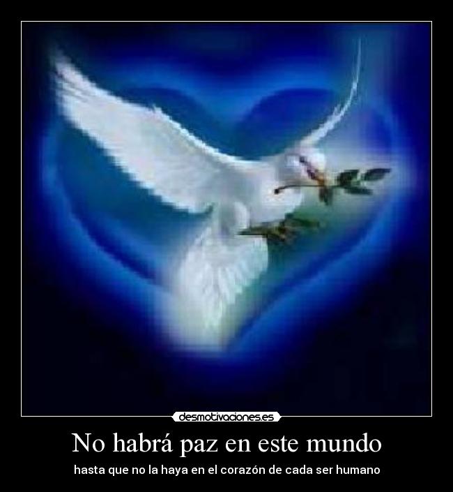 No habrá paz en este mundo - hasta que no la haya en el corazón de cada ser humano