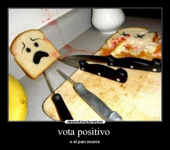 vota positivo - o el pan muere