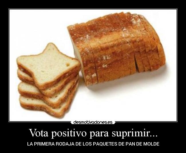 Vota positivo para suprimir... - LA PRIMERA RODAJA DE LOS PAQUETES DE PAN DE MOLDE