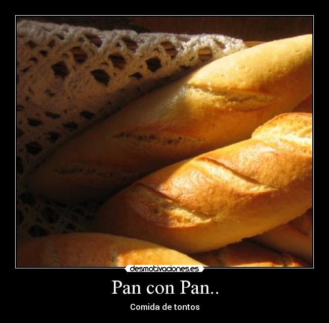 Pan con Pan.. - Comida de tontos
