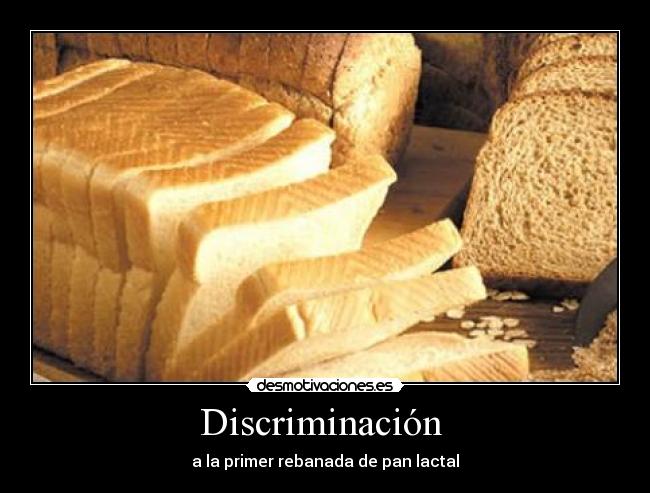 Discriminación - a la primer rebanada de pan lactal