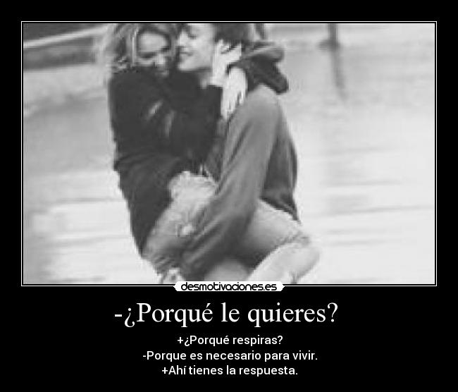 -¿Porqué le quieres?  - 