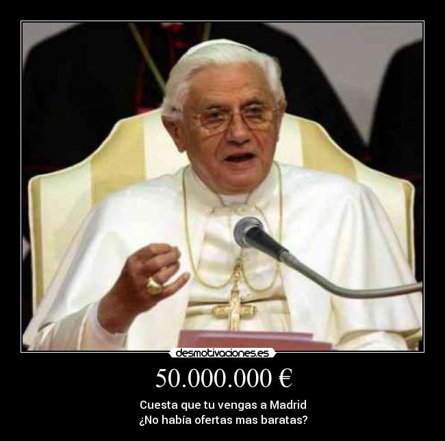 50.000.000 € - Cuesta que tu vengas a Madrid
¿No había ofertas mas baratas?