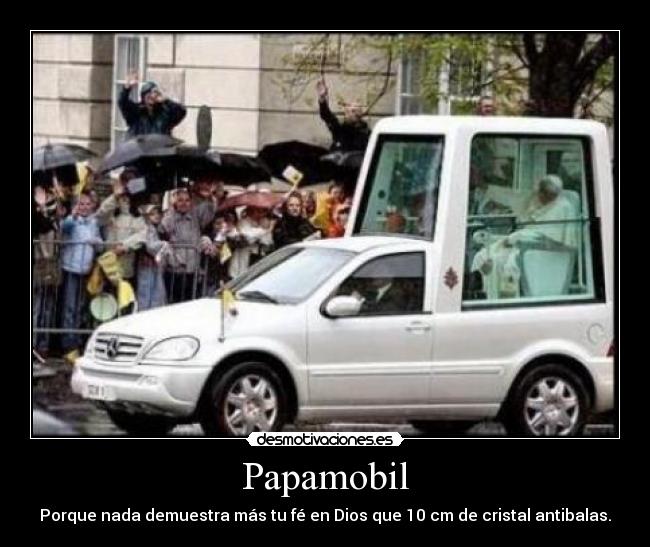 Papamobil - Porque nada demuestra más tu fé en Dios que 10 cm de cristal antibalas.