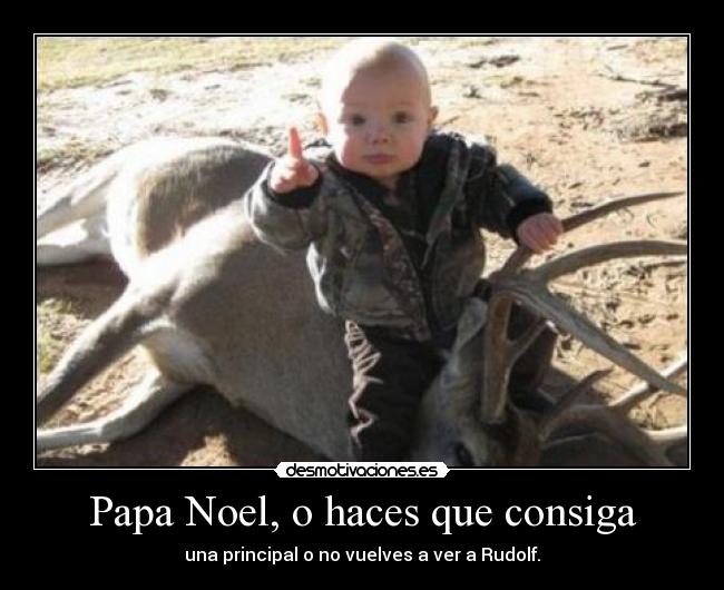 Papa Noel, o haces que consiga - una principal o no vuelves a ver a Rudolf.
