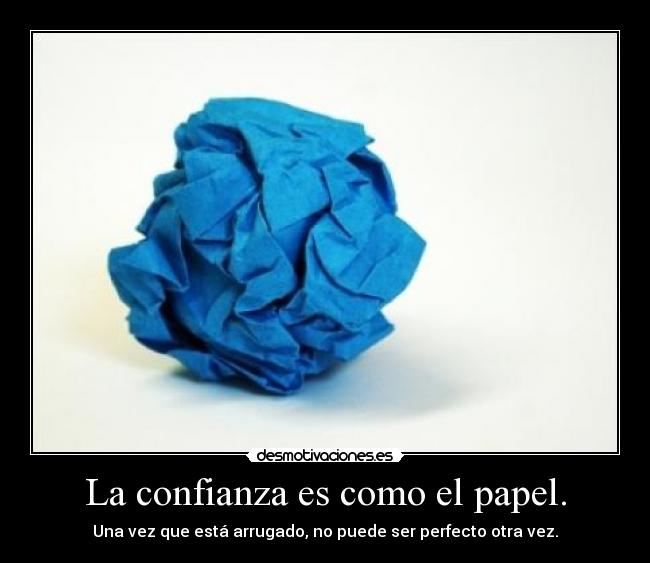 La confianza es como el papel. - Una vez que está arrugado, no puede ser perfecto otra vez.