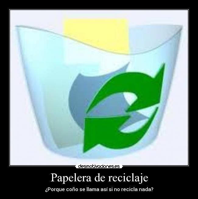 Papelera de reciclaje - ¿Porque coño se llama así si no recicla nada?