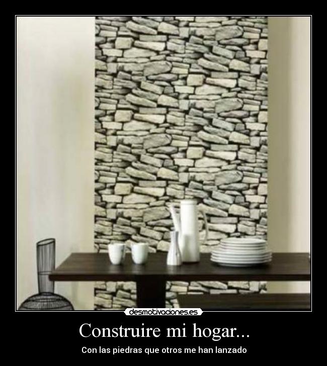 Construire mi hogar... - Con las piedras que otros me han lanzado