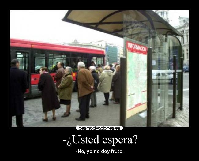 -¿Usted espera? - -No, yo no doy fruto.