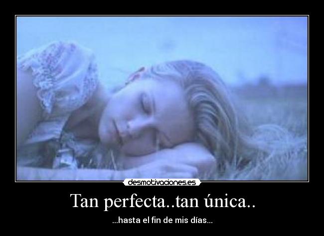 Tan perfecta..tan única.. - 