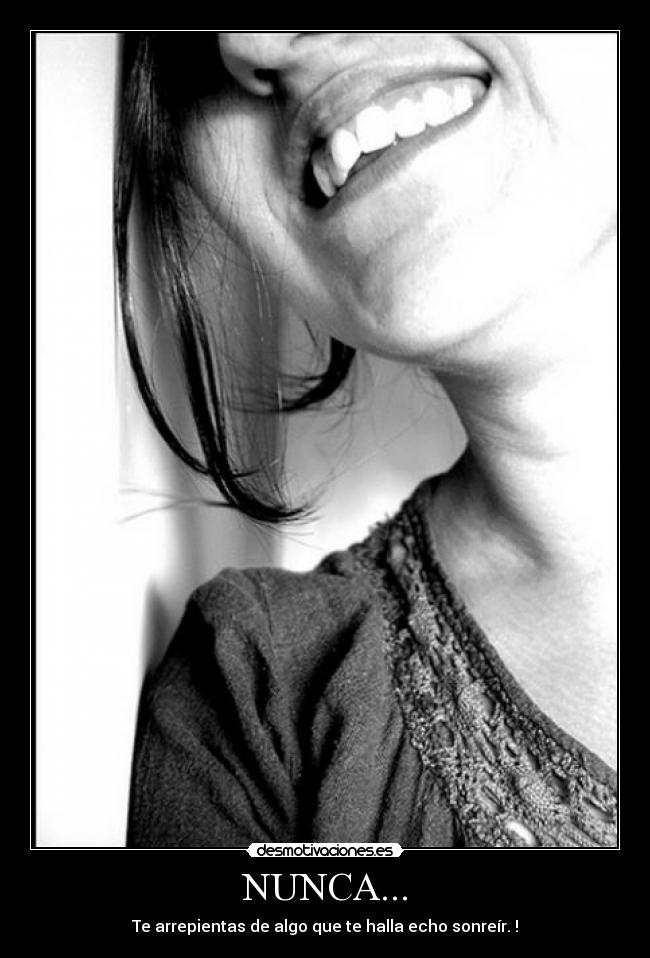 NUNCA... - Te arrepientas de algo que te halla echo sonreír.♥!