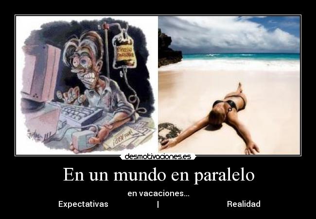 En un mundo en paralelo - en vacaciones...
Expectativas | Realidad