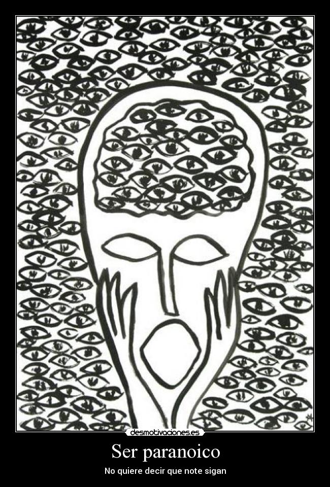Ser paranoico - No quiere decir que note sigan