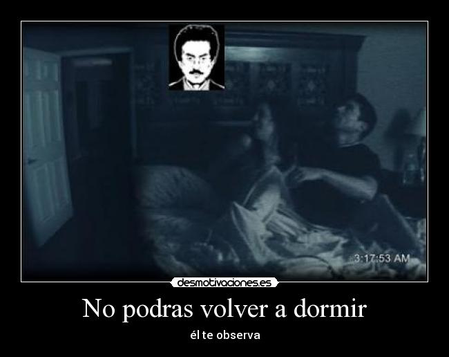 No podras volver a dormir - él te observa
