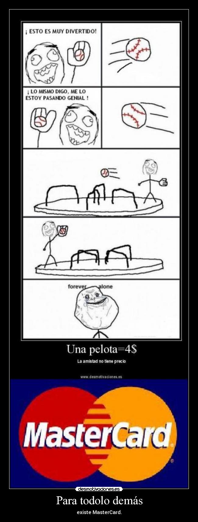 Para todolo demás - existe MasterCard.