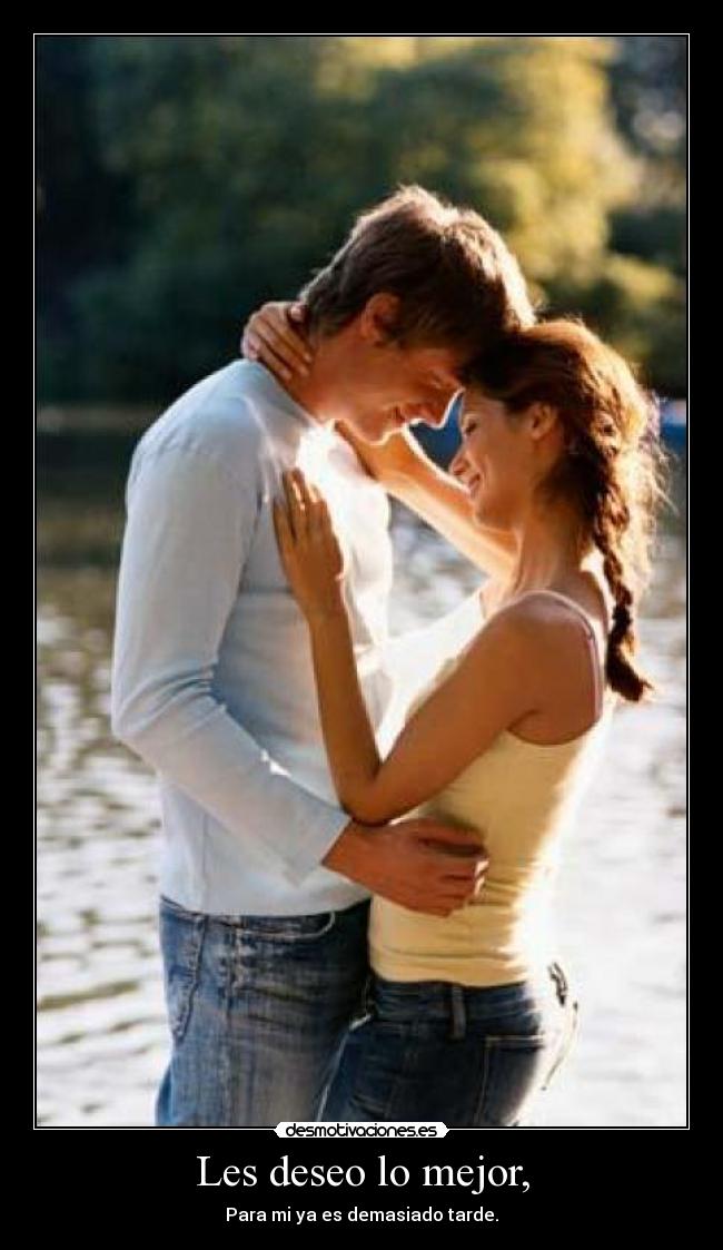 Les deseo lo mejor, - Para mi ya es demasiado tarde.