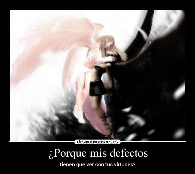 ¿Porque mis defectos - tienen que ver con tus virtudes?