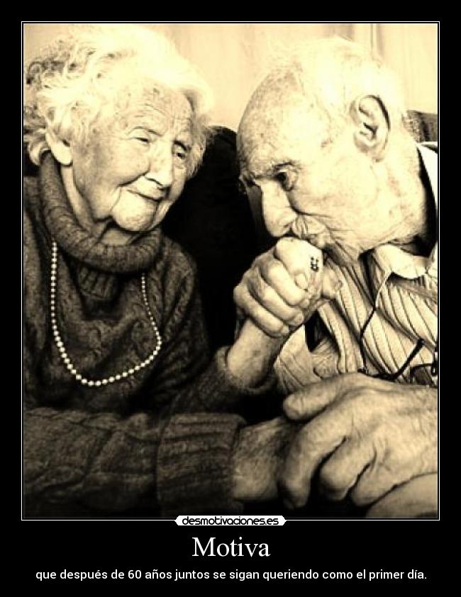 Motiva - que después de 60 años juntos se sigan queriendo como el primer día.