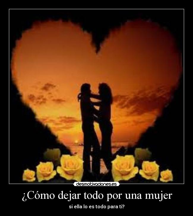 ¿Cómo dejar todo por una mujer - 