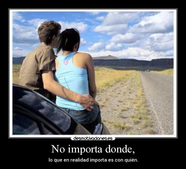 No importa donde, - lo que en realidad importa es con quién.