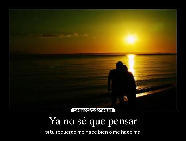 Ya no sé que pensar -