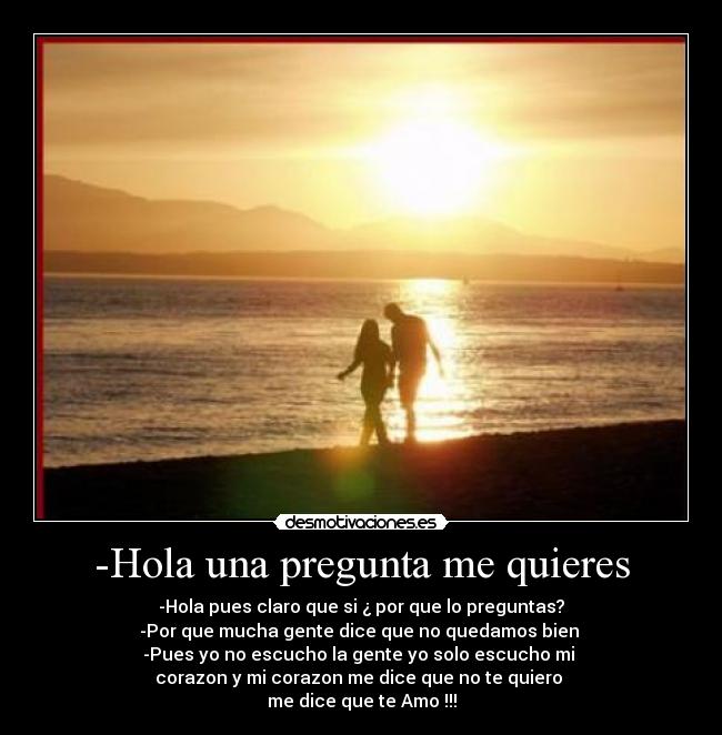 -Hola una pregunta me quieres -