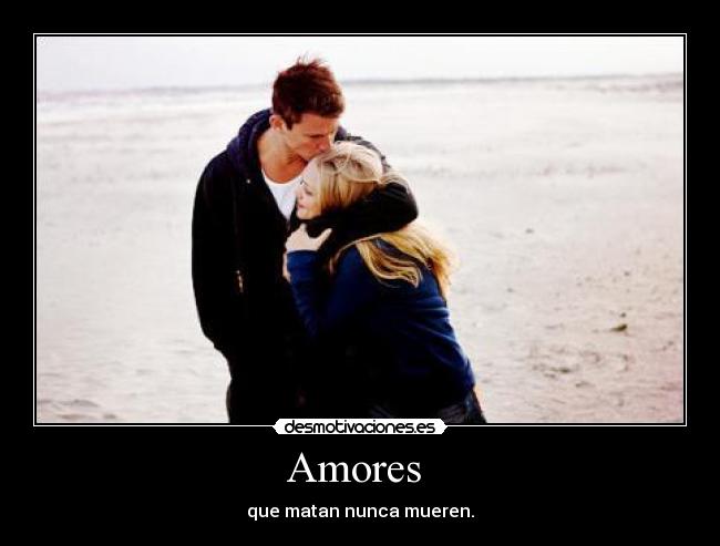 Amores - que matan nunca mueren.