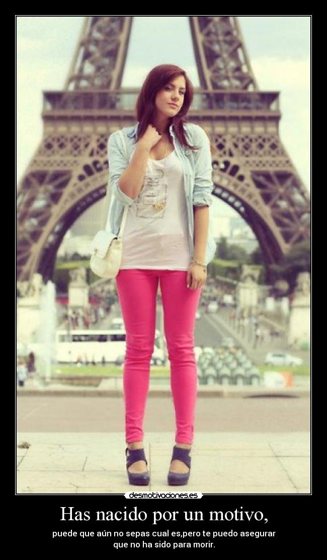 Has nacido por un motivo, -