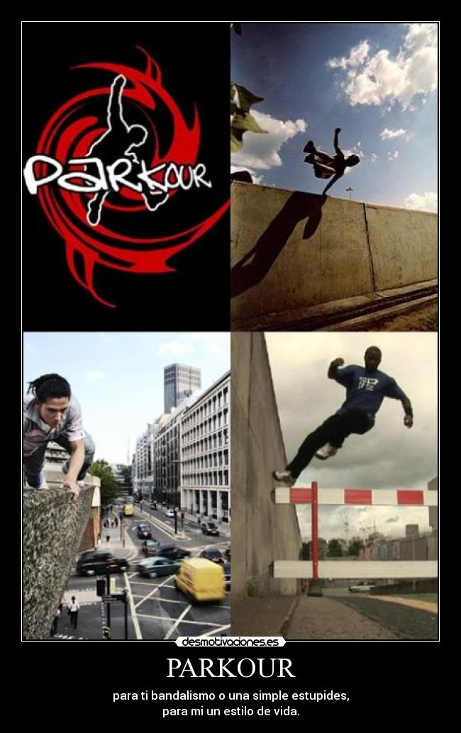 PARKOUR - para ti bandalismo o una simple estupides,
para mi un estilo de vida.