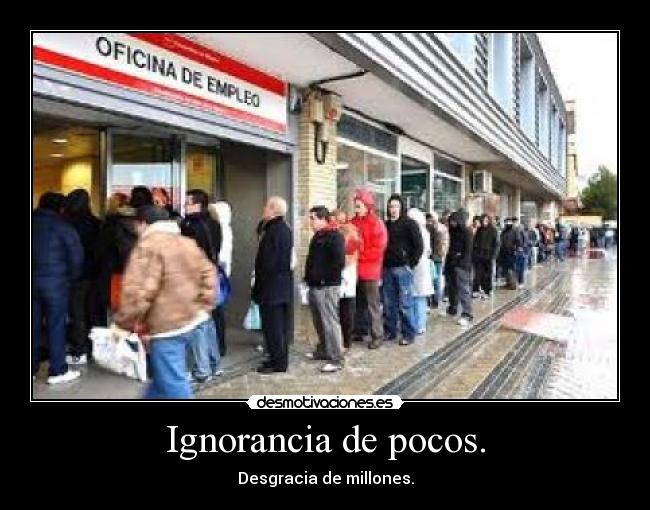 Ignorancia de pocos. - Desgracia de millones.
