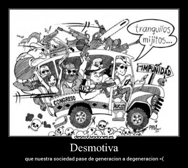 Desmotiva - que nuestra sociedad pase de generacion a degeneracion =(