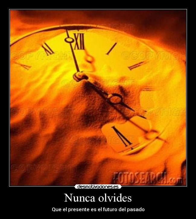 Nunca olvides - Que el presente es el futuro del pasado