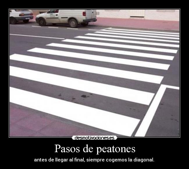 Pasos de peatones - antes de llegar al final, siempre cogemos la diagonal. 