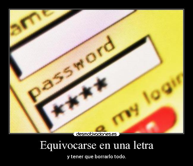 Equivocarse en una letra - y tener que borrarlo todo.