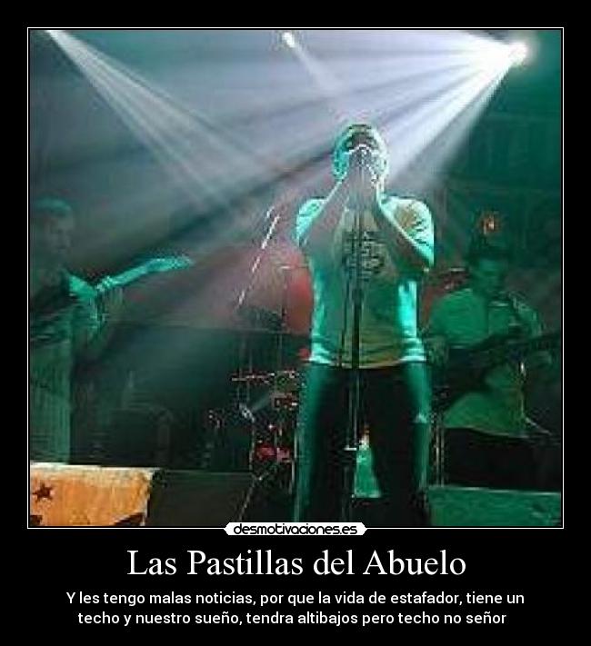 Las Pastillas del Abuelo - Y les tengo malas noticias, por que la vida de estafador, tiene un
techo y nuestro sueño, tendra altibajos pero techo no señor ♪♫