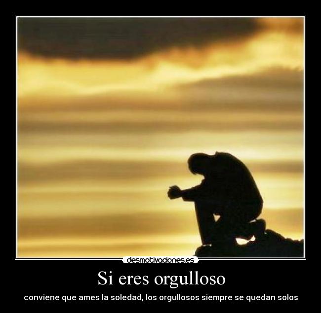 Si eres orgulloso -