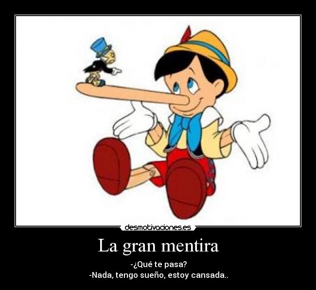La gran mentira - -¿Qué te pasa?
-Nada, tengo sueño, estoy cansada..