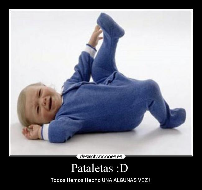 Pataletas :D - Todos Hemos Hecho UNA ALGUNAS VEZ !