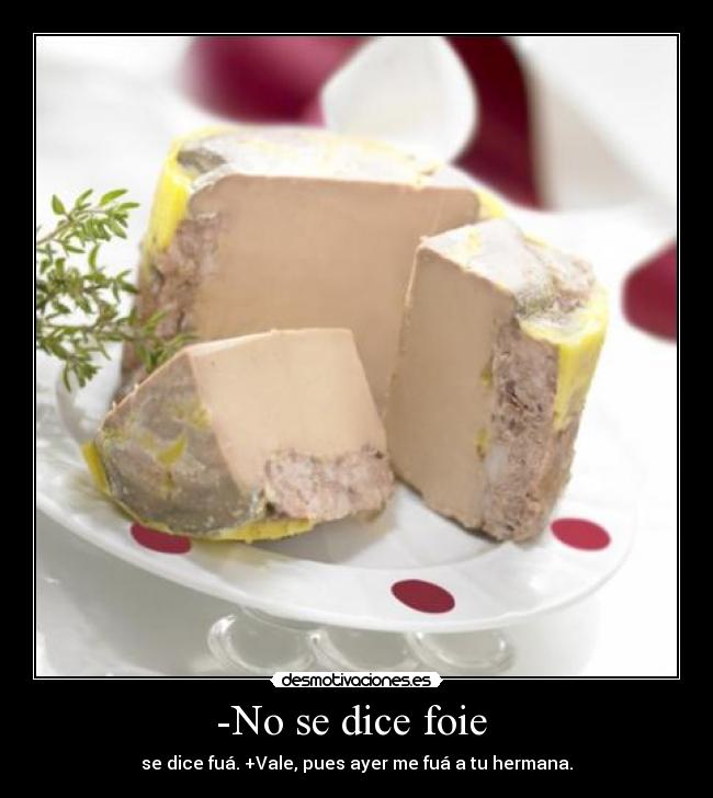 -No se dice foie -