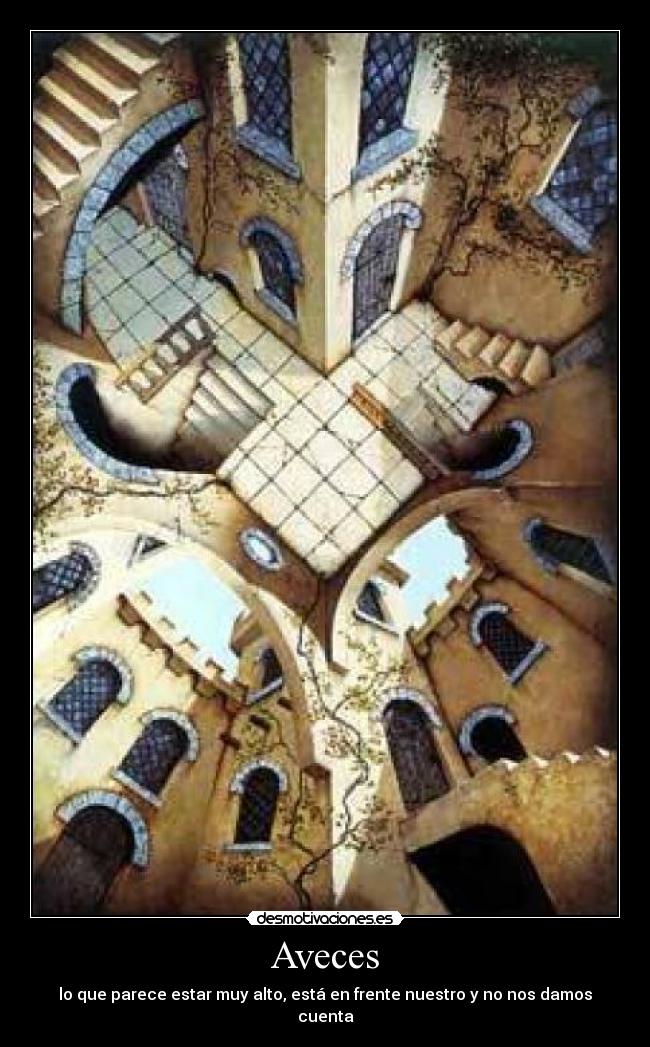 Aveces - lo que parece estar muy alto, está en frente nuestro y no nos damos cuenta