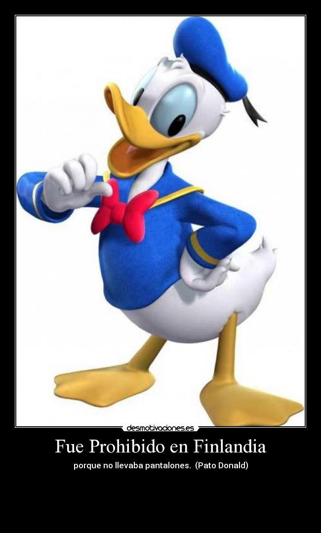 Fue Prohibido en Finlandia - porque no llevaba pantalones. (Pato Donald)