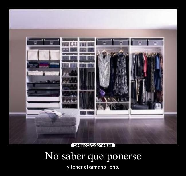 No saber que ponerse - y tener el armario lleno.