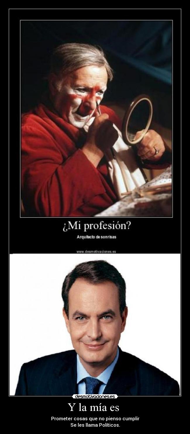 Y la mía es  - Prometer cosas que no pienso cumplir
Se les llama Políticos.