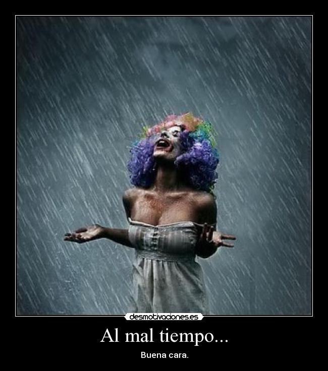 Al mal tiempo... - Buena cara.