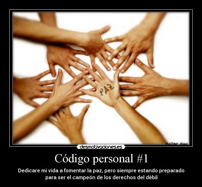 Código personal #1 - Dedicare mi vida a fomentar la paz, pero siempre estando preparado
para ser el campeón de los derechos del débil
