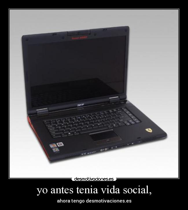 yo antes tenia vida social, - ahora tengo desmotivaciones.es
