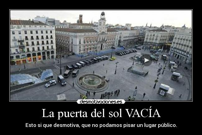 La puerta del sol VACÍA - Esto si que desmotiva, que no podamos pisar un lugar público.