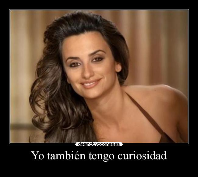 Yo también tengo curiosidad -