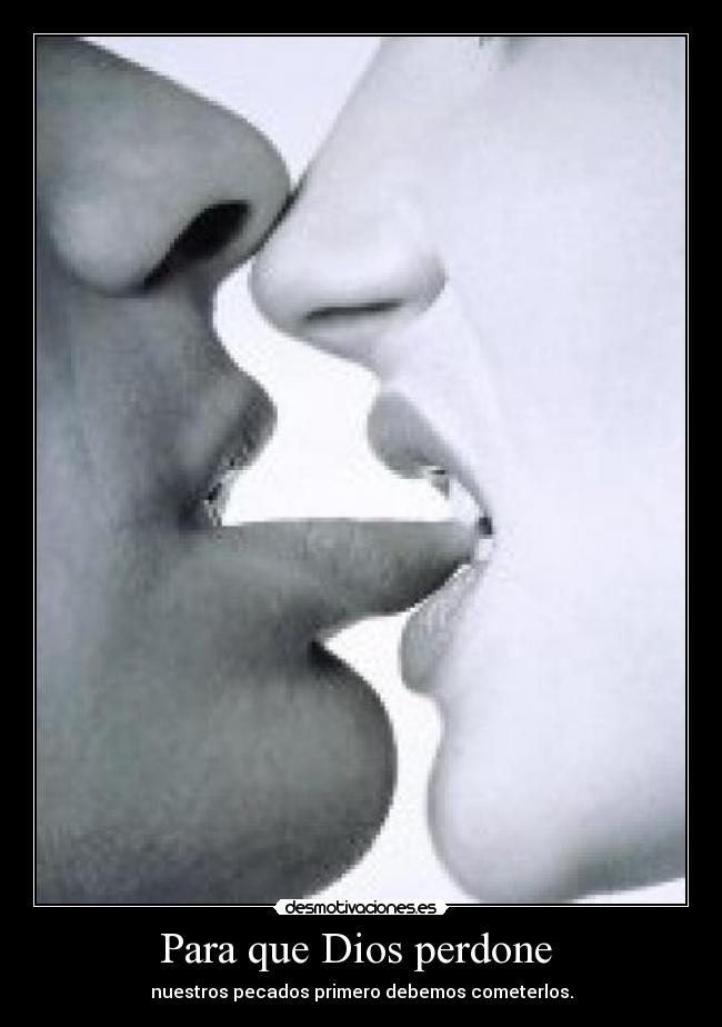 Para que Dios perdone  - nuestros pecados primero debemos cometerlos.