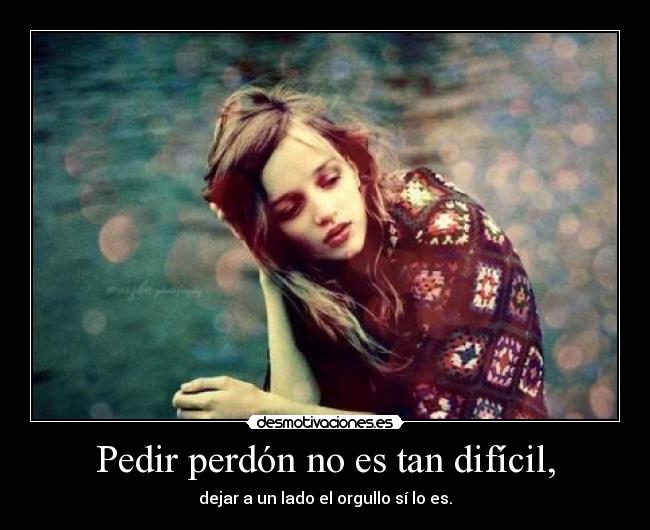 Pedir perdón no es tan difícil, - dejar a un lado el orgullo sí lo es.